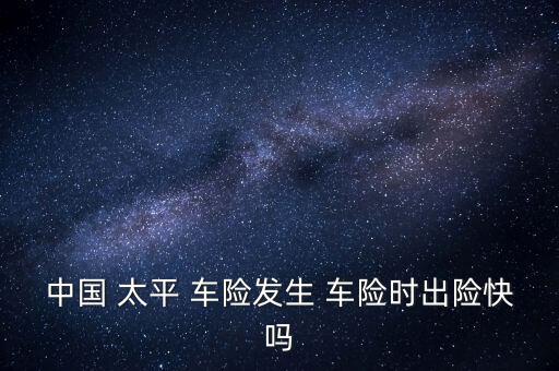 中國 太平 車險發生 車險時出險快嗎