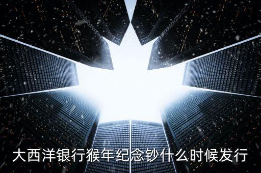 猴幣還什么時(shí)間發(fā)行，中國(guó)人民銀行紀(jì)念幣2016猴幣什么時(shí)間發(fā)行