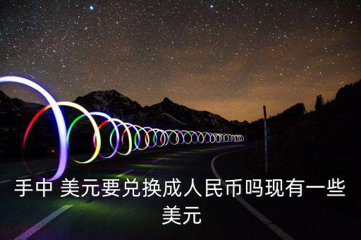 手中 美元要兌換成人民幣嗎現有一些 美元
