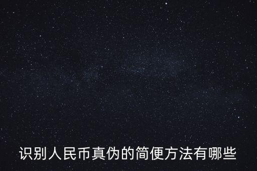 有沒有什么軟化驗證人民幣真的，請問辯別人民幣真假最直接最有效最方便的方法有哪些生手容易