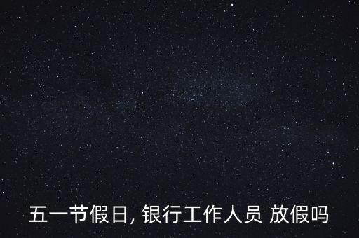 五一節假日, 銀行工作人員 放假嗎