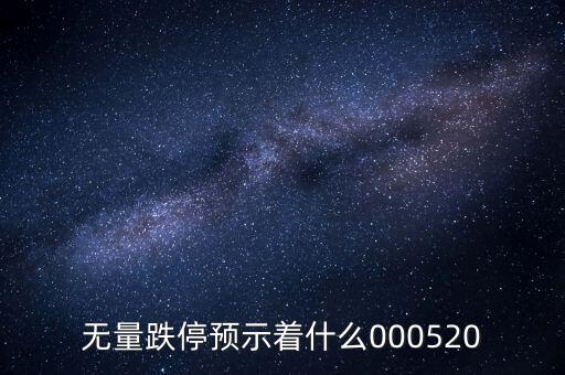 無量跌停預示著什么，無量跌停預示著什么000520