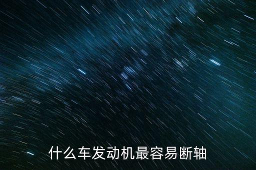 什么車發動機最容易斷軸