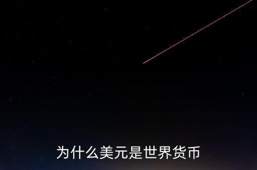 為什么美元國際貨幣，為什么把美元作為國際通用貨幣