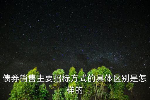 債券銷售主要招標方式的具體區別是怎樣的