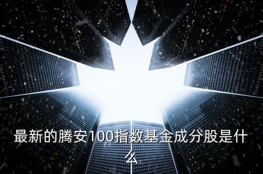成分股是什么意思，最新的騰安100指數基金成分股是什么