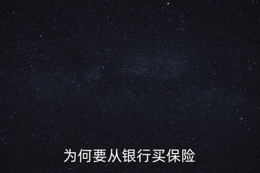 銀行為什么要推薦保險業務，為何要從銀行買保險