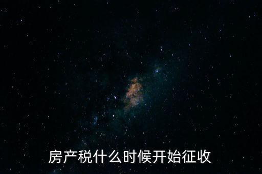 房產稅什么時候開始征收