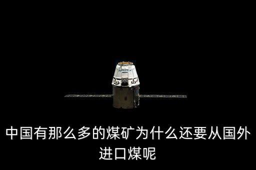為什么要進口煤炭，中國煤炭產能過剩為什么還要進口大量煤炭