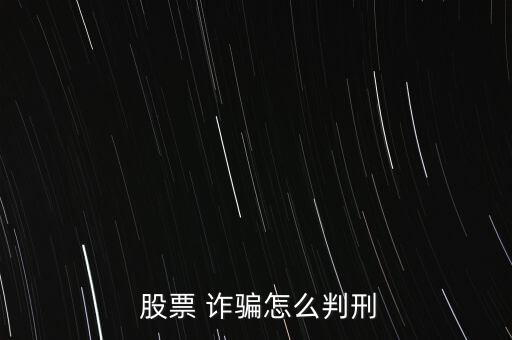 股票會員詐騙怎么判的,詐騙公私財物數額較大的構成詐騙罪