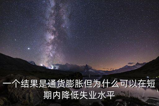 一個結果是通貨膨脹但為什么可以在短期內降低失業水平
