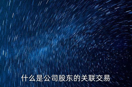 什么是公司股東的關聯交易