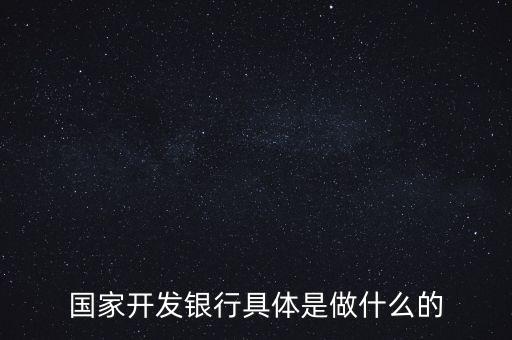 國家開發銀行具體是做什么的