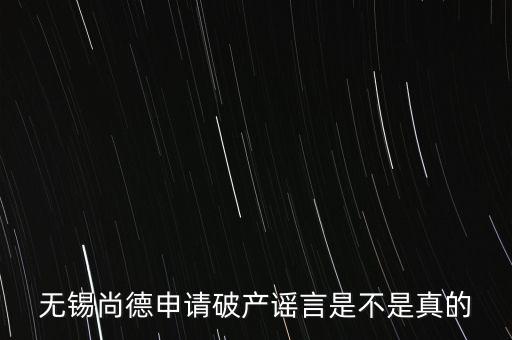 無錫尚德為什么破產，無錫尚德太陽能是不是真的倒閉了像這類高污染企業就應該通通倒