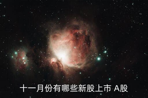11月份什么時候打新股，十一月份有哪些新股上市 A股