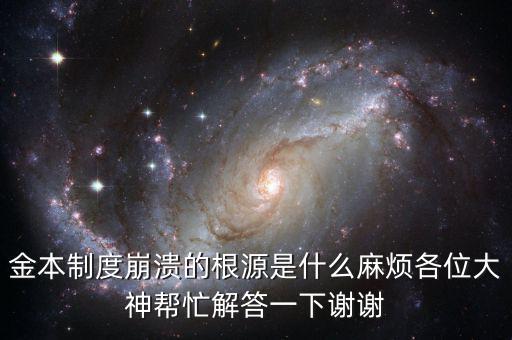 金本位制崩潰的原因是什么，金本制度崩潰的根源是什么麻煩各位大神幫忙解答一下謝謝