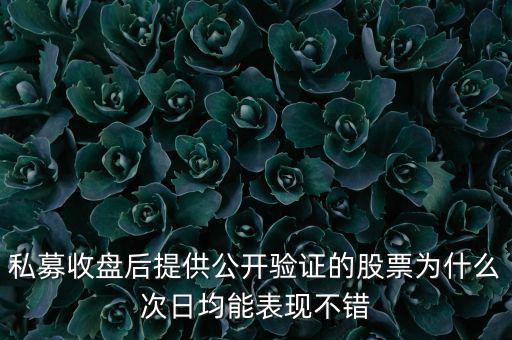 私募收盤后提供公開驗證的股票為什么次日均能表現不錯