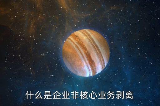什么是企業非核心業務剝離