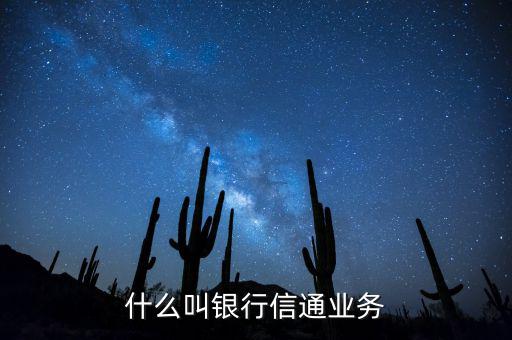 信通中國貸款端叫什么，什么叫銀行信通業務