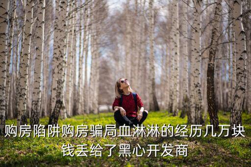 什么是權(quán)益吞吐量，購(gòu)房陷阱購(gòu)房騙局血淋淋的經(jīng)歷幾萬(wàn)塊錢丟給了黑心開(kāi)發(fā)商