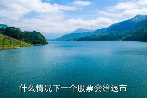 股票什么情況下退市，請問什么情況下企業的股票才會退市呢