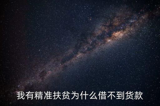 我有精準扶貧為什么借不到貨款