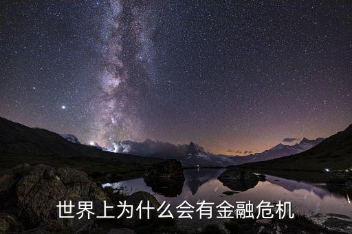 為什么會產生金融危機，世界上為什么會有金融危機