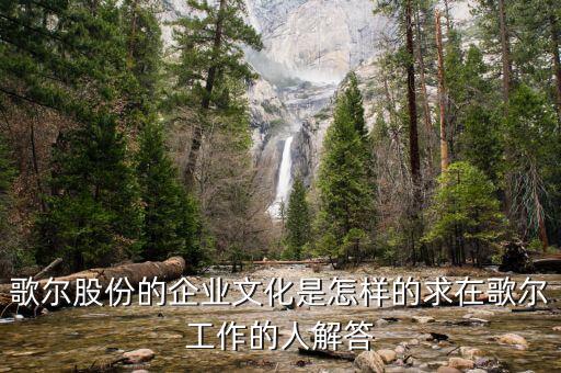 歌爾股份的企業文化是怎樣的求在歌爾工作的人解答
