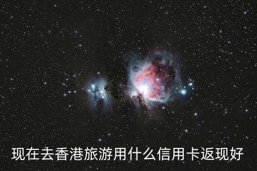 現在去香港旅游用什么信用卡返現好