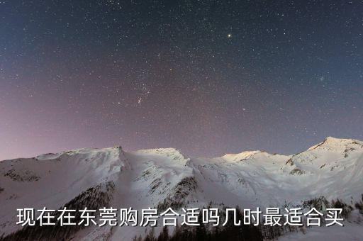現在在東莞購房合適嗎幾時最適合買