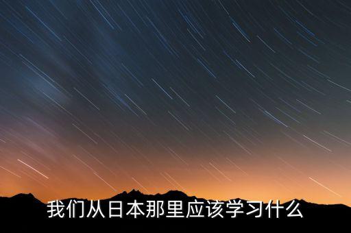 我們從日本那里應該學習什么