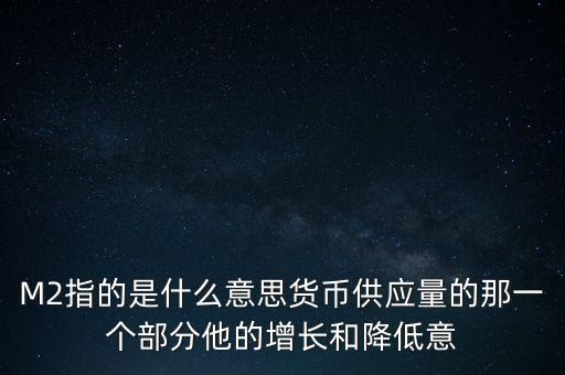 M2指的是什么意思貨幣供應量的那一個部分他的增長和降低意