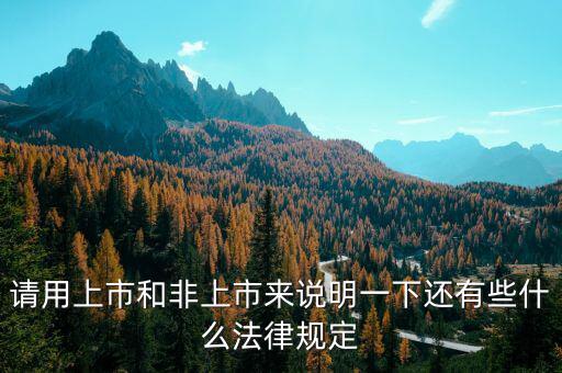 請用上市和非上市來說明一下還有些什么法律規定