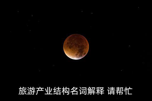 旅游產業結構名詞解釋 請幫忙