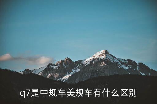 q7是中規車美規車有什么區別
