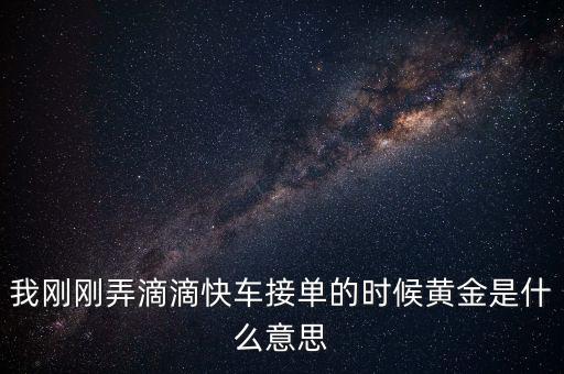 滴滴打車播報黃金單是什么，滴滴快車黃金獎勵就是翻倍補貼嗎