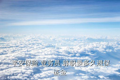 平安業務員辭職了怎么辦,業務員離職后您的保單會成為孤兒單