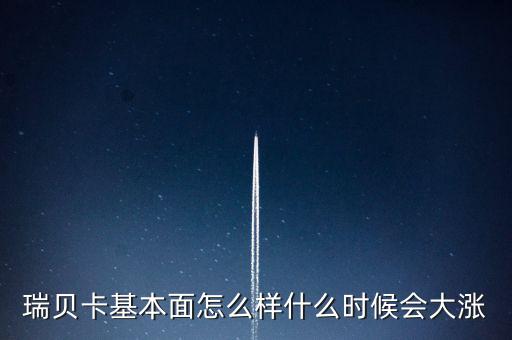 瑞貝卡什么時候會漲，瑞貝卡基本面怎么樣什么時候會大漲