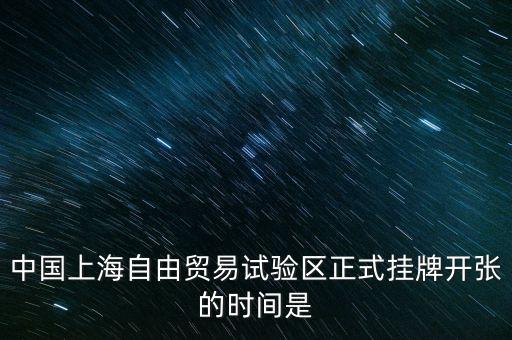 中國上海自由貿易試驗區正式掛牌開張的時間是