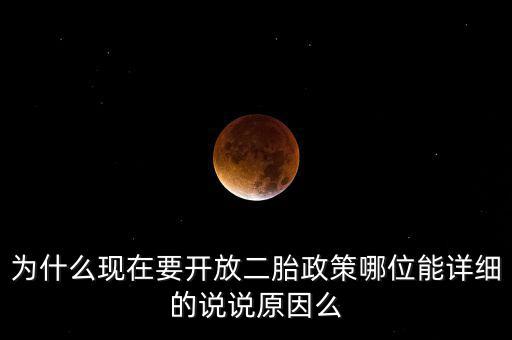為什么現在要開放二胎政策哪位能詳細的說說原因么