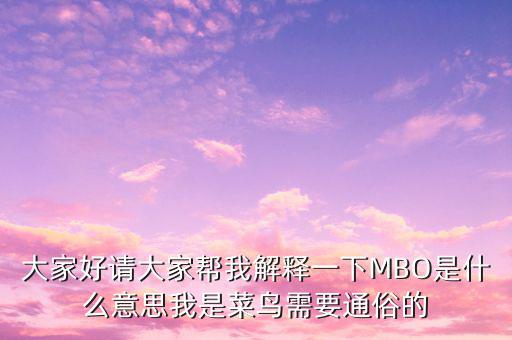 大家好請大家幫我解釋一下MBO是什么意思我是菜鳥需要通俗的
