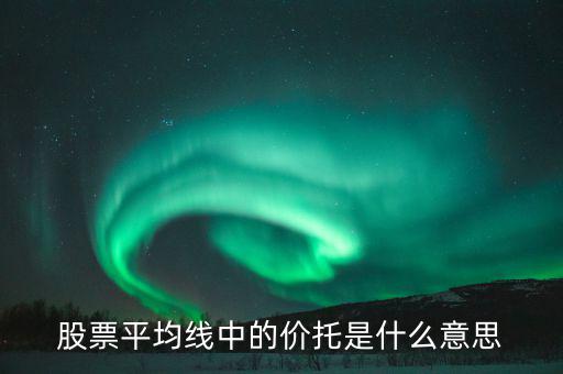 股票價托是什么意思，什么是均線價托均線價托是什么意思