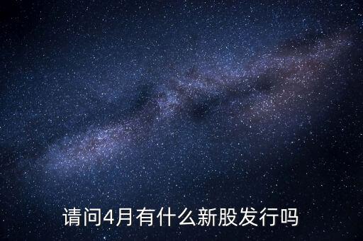 請問4月有什么新股發行嗎