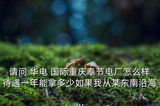 華電國際怎么樣,電力生產,去華電國際奉節電廠一年最多12元