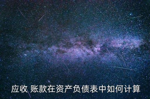  應收 賬款在資產負債表中如何計算