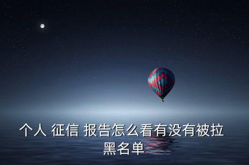 個(gè)人 征信 報(bào)告怎么看有沒(méi)有被拉 黑名單