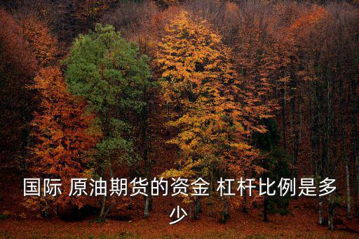 原油杠桿盈虧怎么算,全球原油期貨交易量遠大于市場內交易