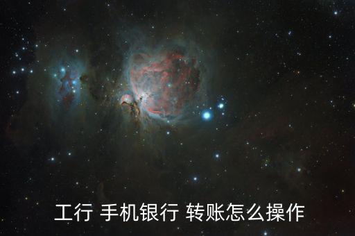  工行 手機銀行 轉賬怎么操作