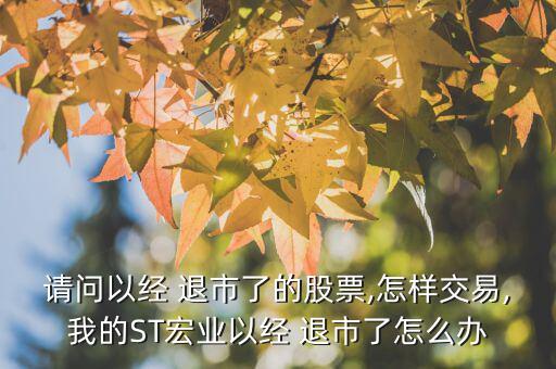 請問以經 退市了的股票,怎樣交易,我的ST宏業以經 退市了怎么辦
