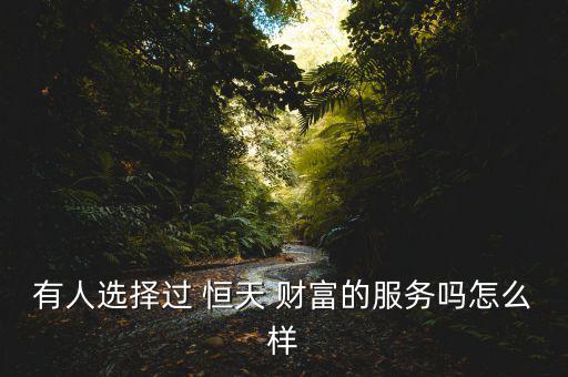 恒天財富產品怎么樣,選擇恒天-1理財規劃師